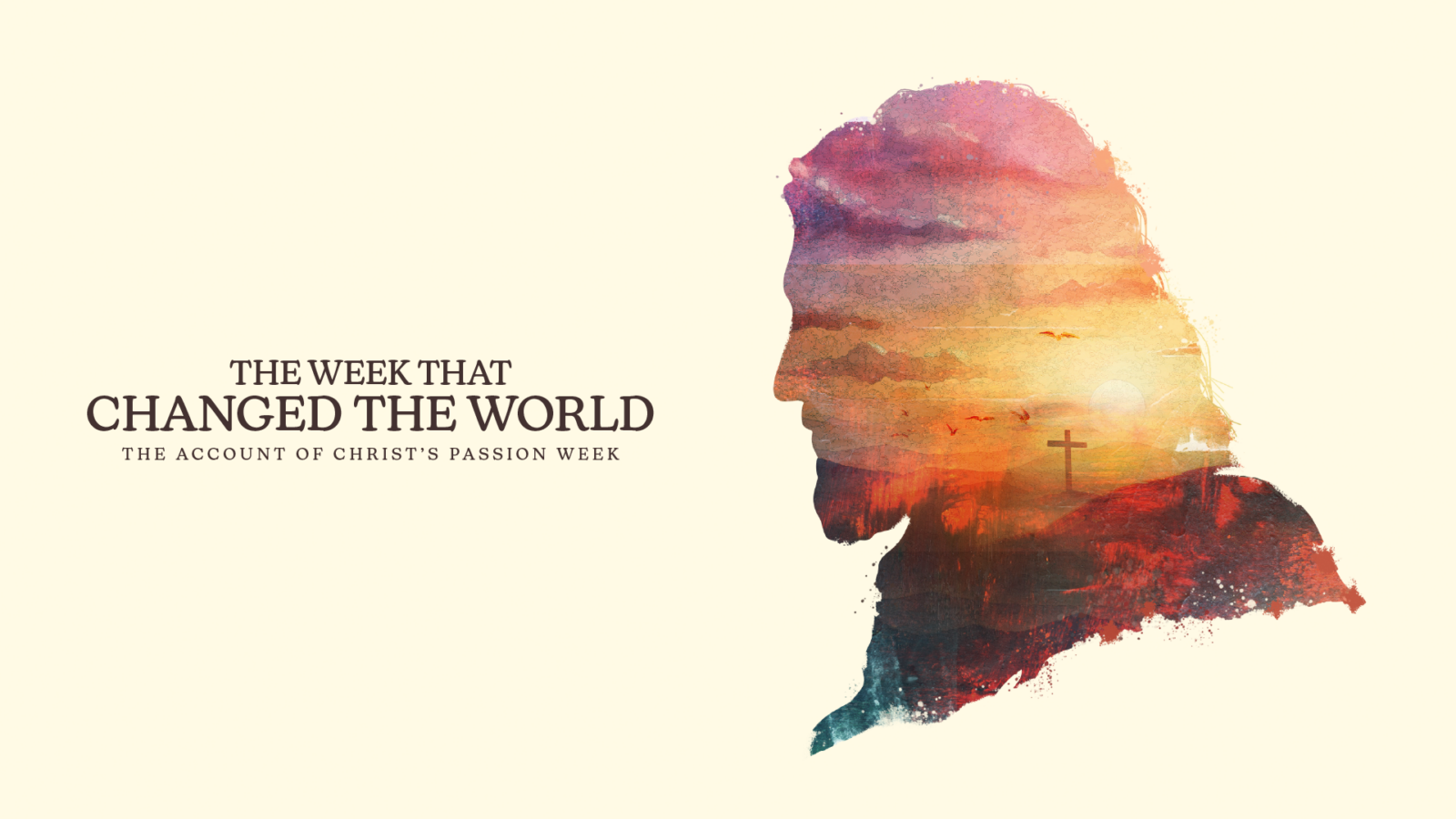 The Week that Changed the World: The account of Christ’s Passion Week